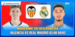 Nhận Định Soi Kèo Bóng Đá Valencia Vs Real Madrid 03:00 09/02