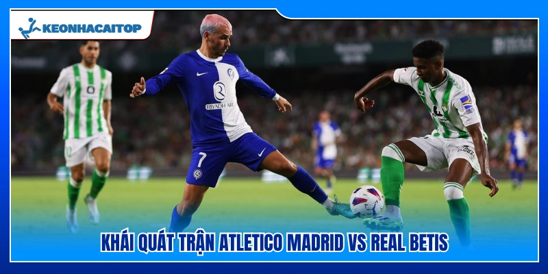 Thông tin trận Atletico vs Real Betis 09/02