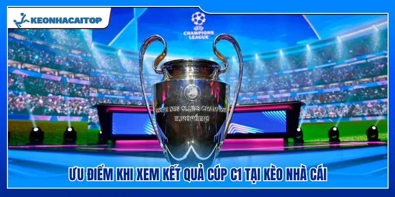  Lợi ích khi cập nhật tỷ số Cúp C1 ở Kèo Nhà Cái
